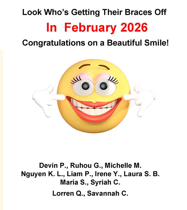 Look who's getting their braces off in February 2026- Devin P., Ruhou G., Michelle M. Nguyen K. L., Liam P., Irene Y., Laura S. B. Maria S., Syriah C., Lorren Q., Savannah C.